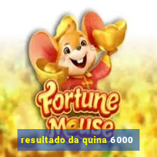 resultado da quina 6000